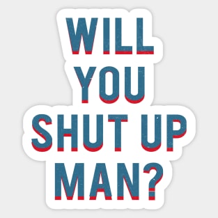 Will You Shut Up Man Sticker